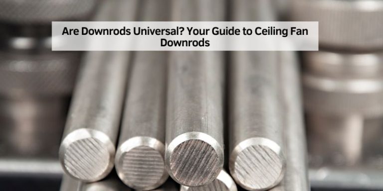 Are Downrods Universal? Your Guide to Ceiling Fan Downrods