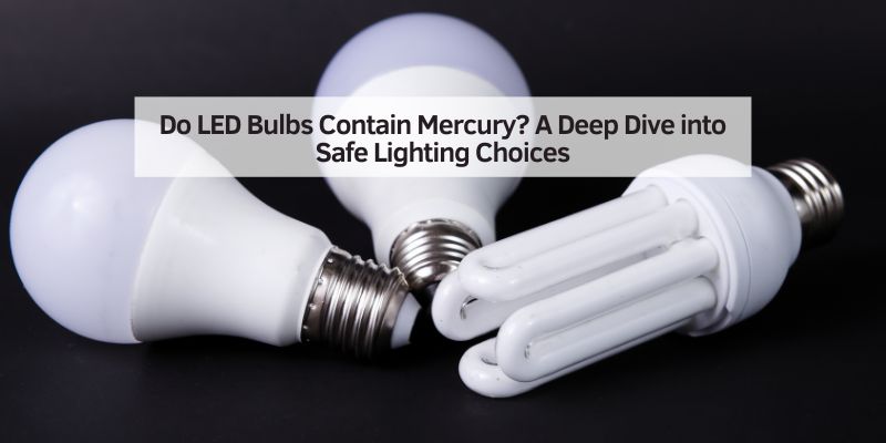 Do LED Bulbs Contain Mercury