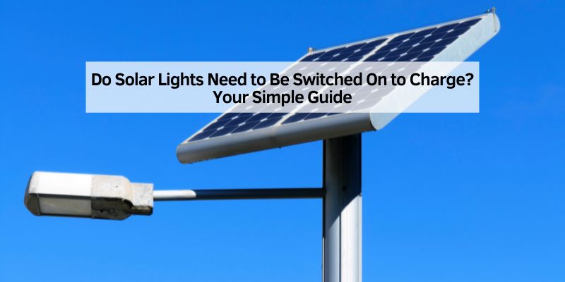 Do Solar Lights Need to Be Switched On to Charge