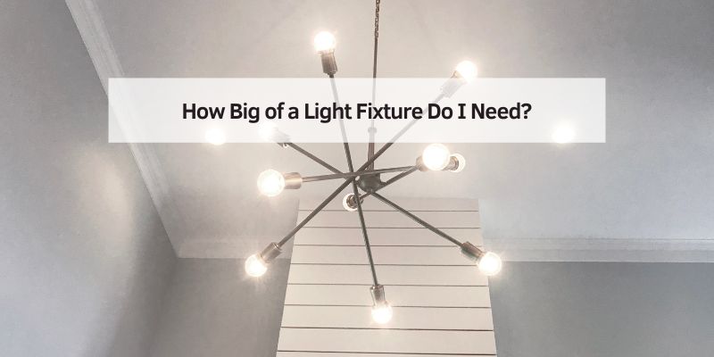 How Big of a Light Fixture Do I Need