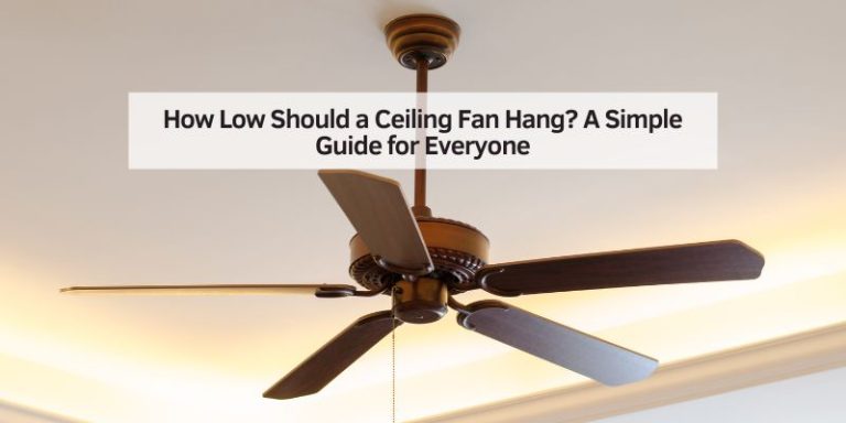 How Low Should a Ceiling Fan Hang