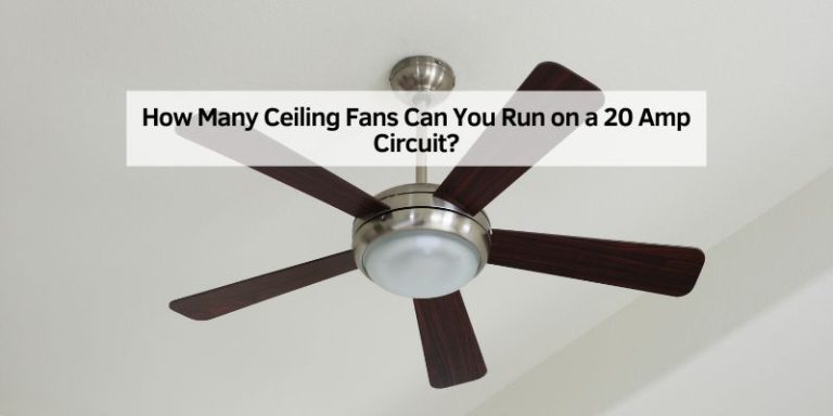 How Many Ceiling Fans Can You Run on a 20 Amp Circuit?