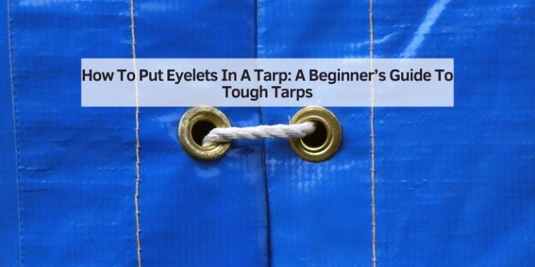How To Put Eyelets In A Tarp: A Beginner’s Guide To Tough Tarps