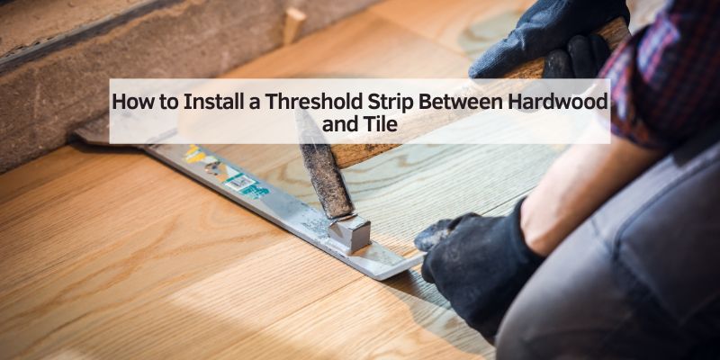 How to Install a Threshold Strip Between Hardwood and Tile