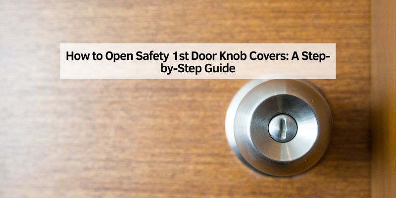How to Open Safety 1st Door Knob Covers