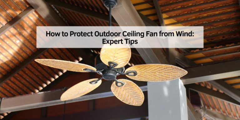 How to Protect Outdoor Ceiling Fan from Wind