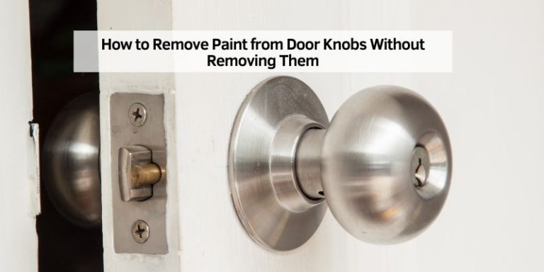 How to Remove Paint from Door Knobs Without Removing Them