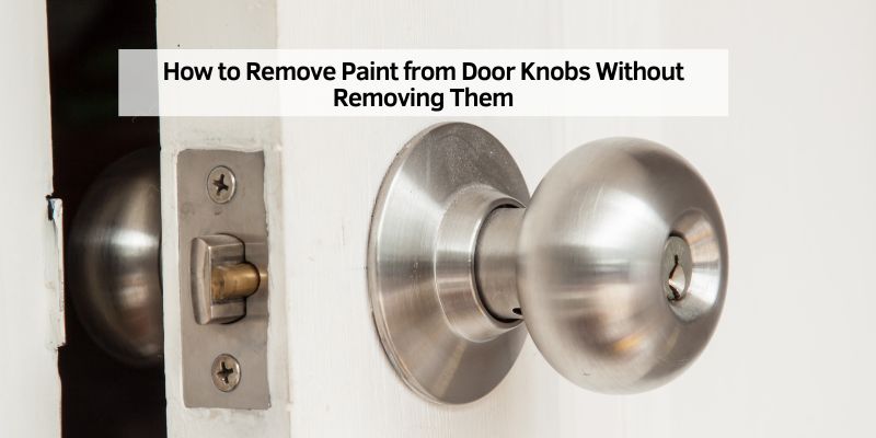 How to Remove Paint from Door Knobs Without Removing Them