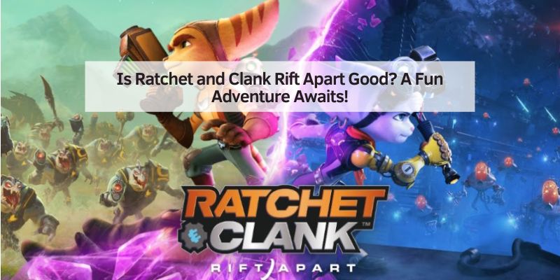 Is Ratchet and Clank Rift Apart Good