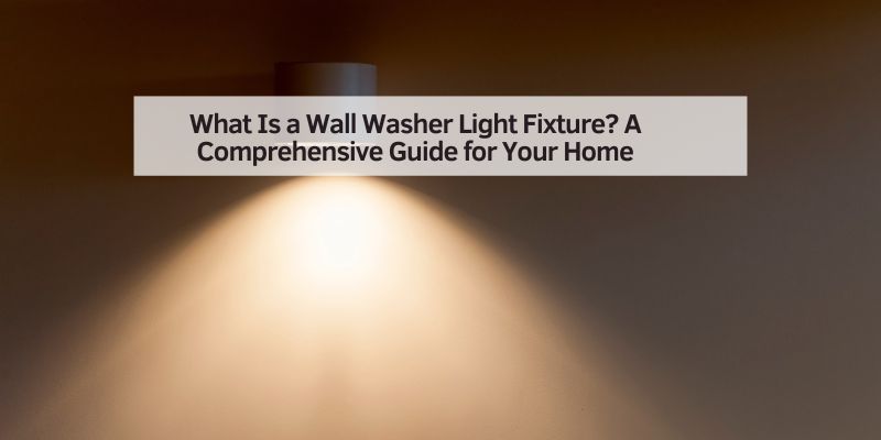 What Is a Wall Washer Light Fixture