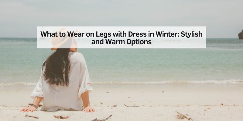 What to Wear on Legs with Dress in Winter