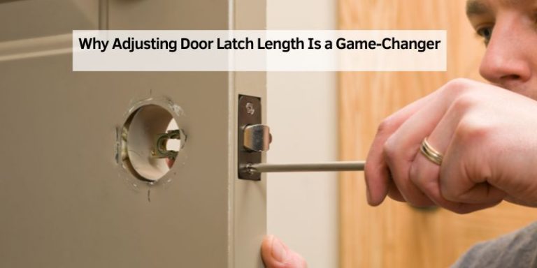 Why Adjusting Door Latch Length Is a Game-Changer