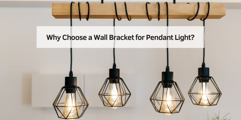 Why Choose a Wall Bracket for Pendant Light?