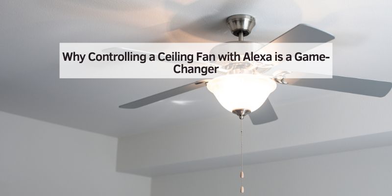 Why Controlling a Ceiling Fan with Alexa is a Game-Changer
