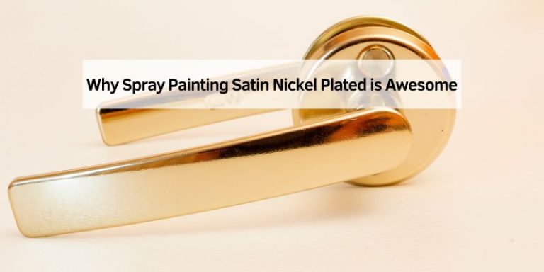 Why Spray Painting Satin Nickel Plated is Awesome